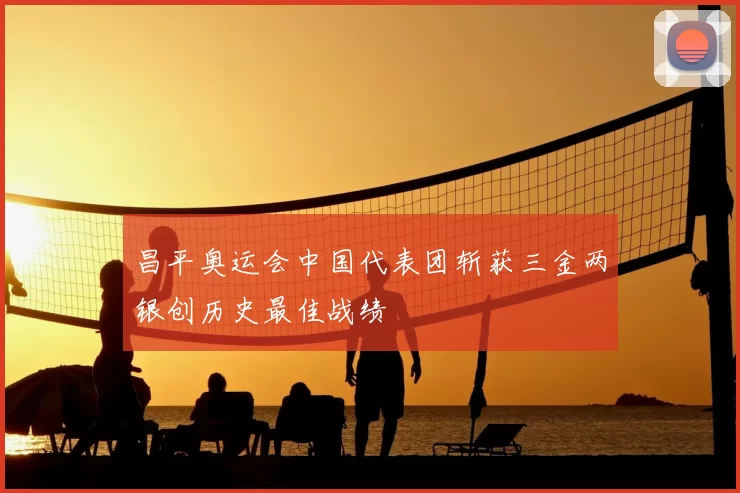 昌平奥运会中国代表团斩获三金两银创历史最佳战绩