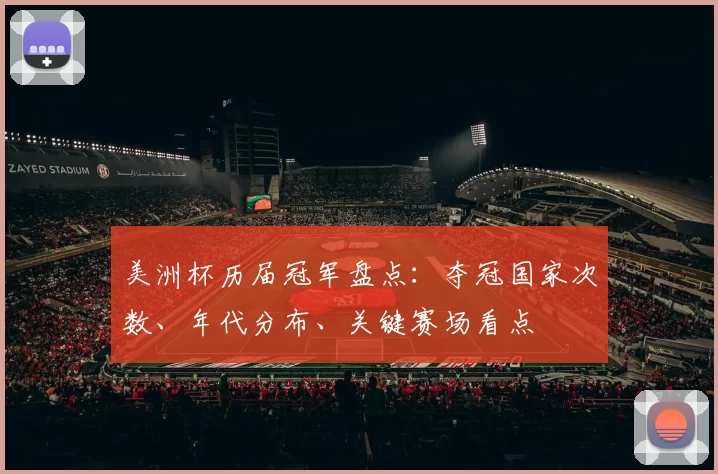 美洲杯历届冠军盘点：夺冠国家次数、年代分布、关键赛场看点