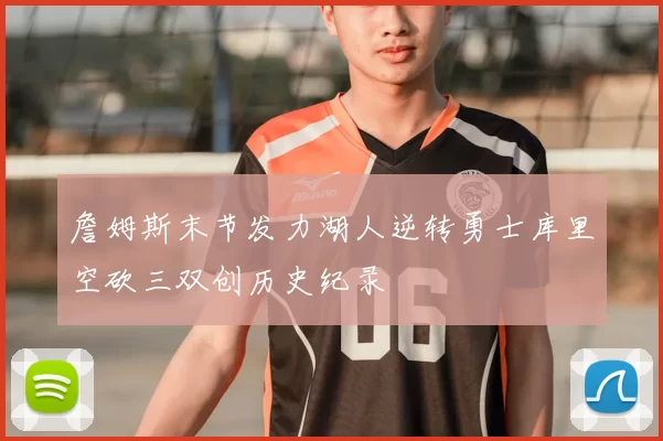 詹姆斯末节发力湖人逆转勇士库里空砍三双创历史纪录