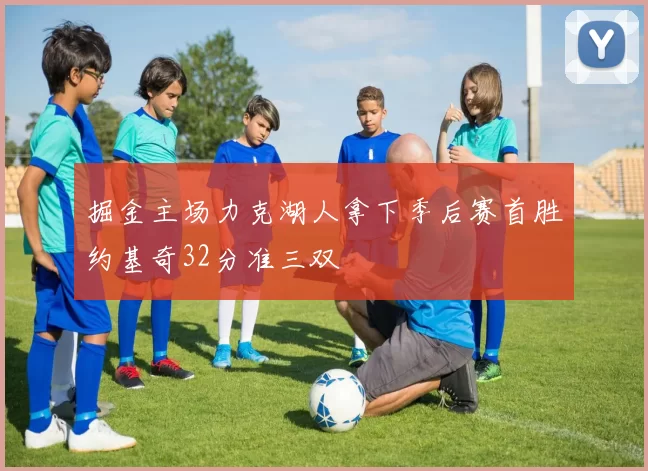 掘金主场力克湖人拿下季后赛首胜约基奇32分准三双