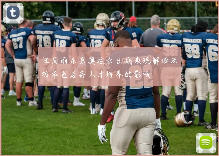 汪周雨东京奥运会出战表现解读及对举重后备人才培养的影响