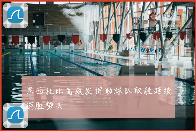 昆西杜比高效发挥助球队取胜延续连胜势头